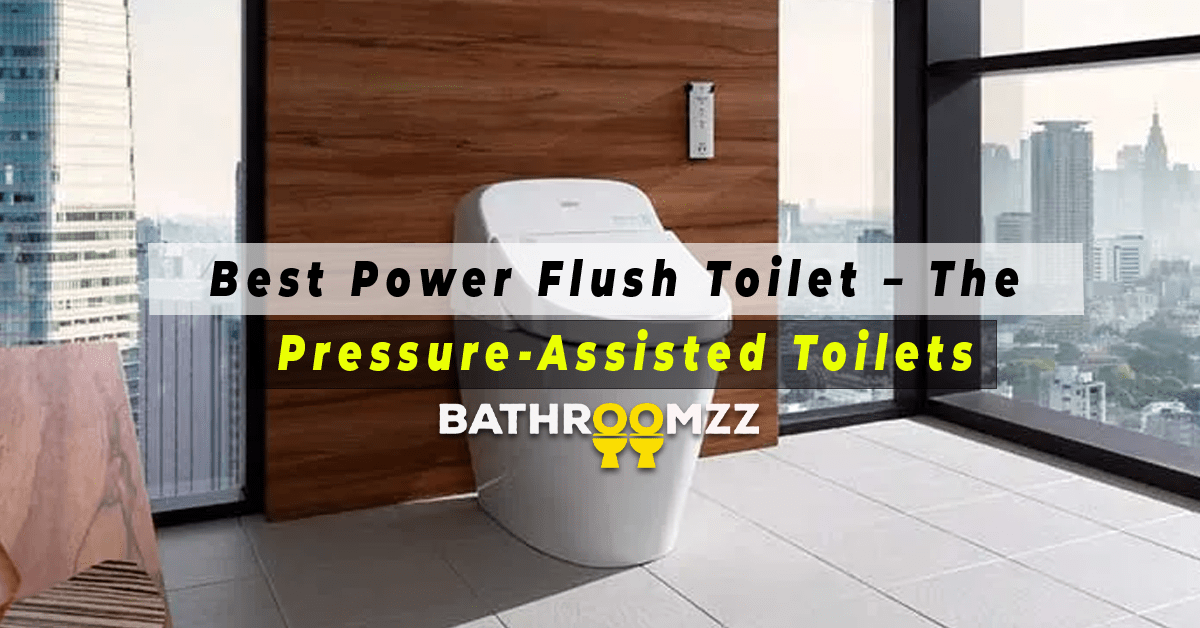 Best Power Flush Toilet – The Pressure-Assisted Toilets