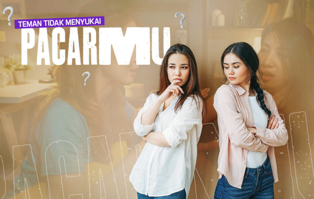 Ketika Kamu Gak Suka Sama Sahabat Dekatnya Pacar Harus Gimana